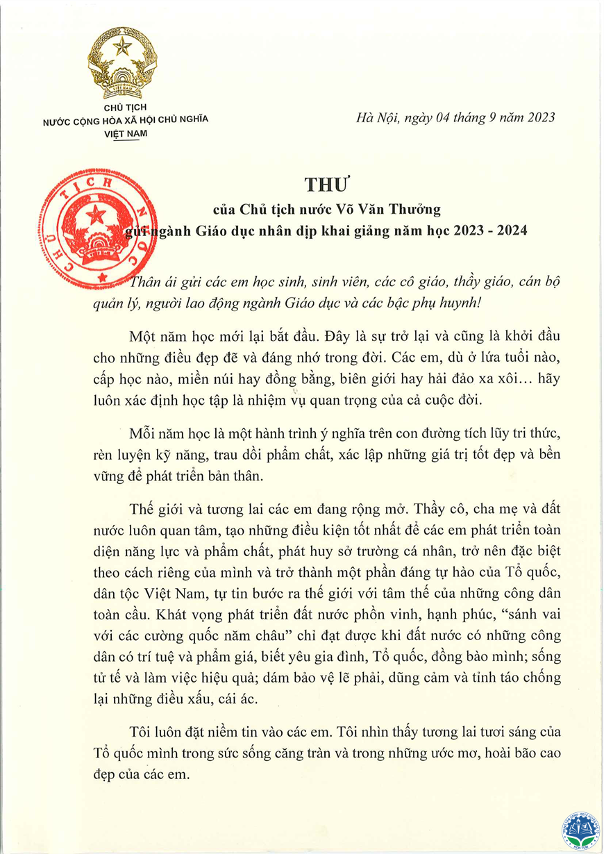 Nhân dịp Khai giảng năm học 2023-2024, Chủ tịch nước Võ Văn Thưởng đã có thư gửi ngành Giáo dục. Cổng Thông tin điện tử Bộ Giáo dục và Đào tạo trân trọng giới thiệu toàn văn bức thư.